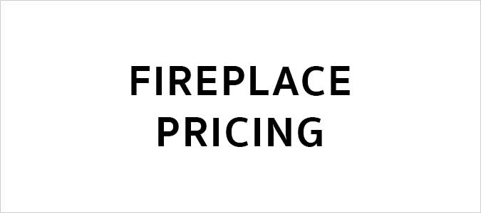 FIREPLACE PRICING